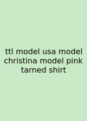 Ttl Model Usa Model Christina Model Pink Tarned Shirt