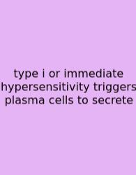 Type I Or Immediate Hypersensitivity Triggers Plasma Cells To Secrete