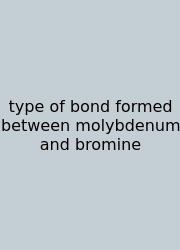 Type Of Bond Formed Between Molybdenum And Bromine