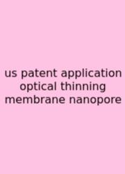 Us Patent Application Optical Thinning Membrane Nanopore