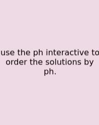 Use The Ph Interactive To Order The Solutions By Ph.
