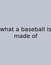 What A Baseball Is Made Of