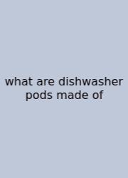 What Are Dishwasher Pods Made Of