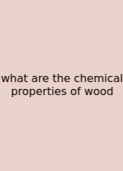 What Are The Chemical Properties Of Wood