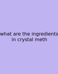 What Are The Ingredients In Crystal Meth