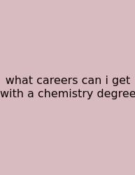 What Careers Can I Get With A Chemistry Degree