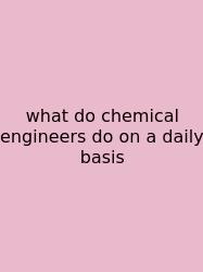 What Do Chemical Engineers Do On A Daily Basis