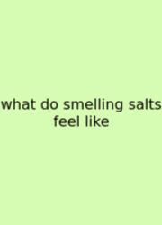 What Do Smelling Salts Feel Like