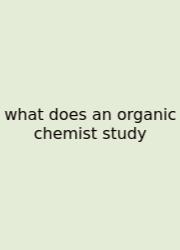 What Does An Organic Chemist Study
