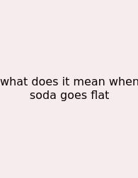What Does It Mean When Soda Goes Flat