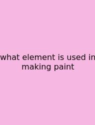 What Element Is Used In Making Paint