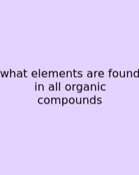 What Elements Are Found In All Organic Compounds