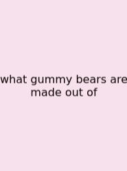 What Gummy Bears Are Made Out Of