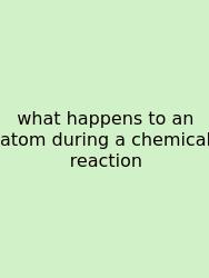What Happens To An Atom During A Chemical Reaction