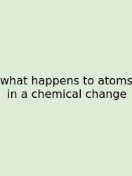 What Happens To Atoms In A Chemical Change