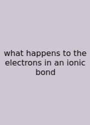 What Happens To The Electrons In An Ionic Bond