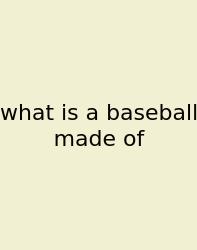What Is A Baseball Made Of