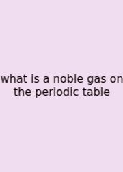 What Is A Noble Gas On The Periodic Table