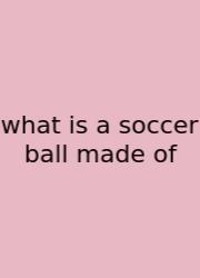 What Is A Soccer Ball Made Of