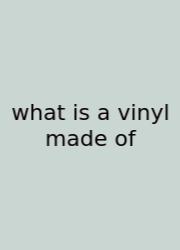 What Is A Vinyl Made Of