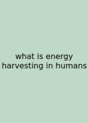 What Is Energy Harvesting In Humans