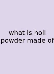 What Is Holi Powder Made Of