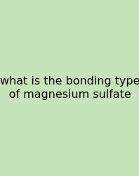 What Is The Bonding Type Of Magnesium Sulfate