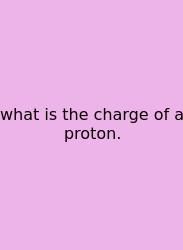 What Is The Charge Of A Proton.