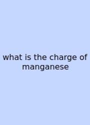 What Is The Charge Of Manganese