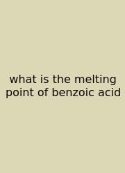 What Is The Melting Point Of Benzoic Acid