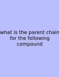 What Is The Parent Chain For The Following Compound