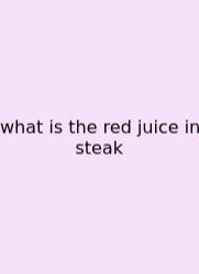 What Is The Red Juice In Steak