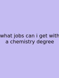 What Jobs Can I Get With A Chemistry Degree