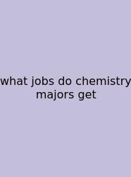What Jobs Do Chemistry Majors Get
