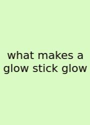 What Makes A Glow Stick Glow