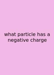 What Particle Has A Negative Charge