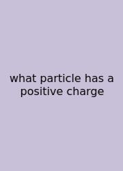 What Particle Has A Positive Charge