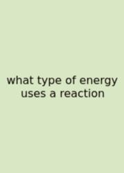 What Type Of Energy Uses A Reaction