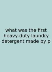 What Was The First Heavy-duty Laundry Detergent Made By P