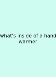 What's Inside Of A Hand Warmer