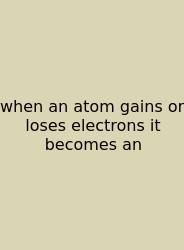 When An Atom Gains Or Loses Electrons It Becomes An