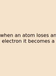 When An Atom Loses An Electron It Becomes A