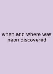 When And Where Was Neon Discovered