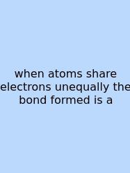 When Atoms Share Electrons Unequally The Bond Formed Is A