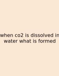 When Co2 Is Dissolved In Water What Is Formed
