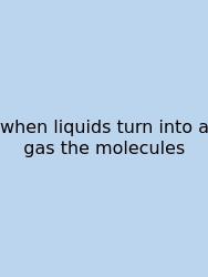 When Liquids Turn Into A Gas The Molecules