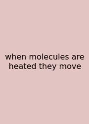 When Molecules Are Heated They Move
