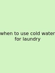 When To Use Cold Water For Laundry