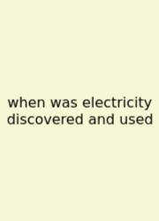 When Was Electricity Discovered And Used