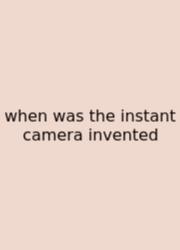 When Was The Instant Camera Invented